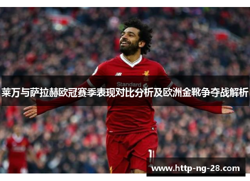 莱万与萨拉赫欧冠赛季表现对比分析及欧洲金靴争夺战解析