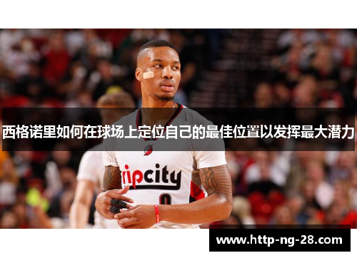 西格诺里如何在球场上定位自己的最佳位置以发挥最大潜力