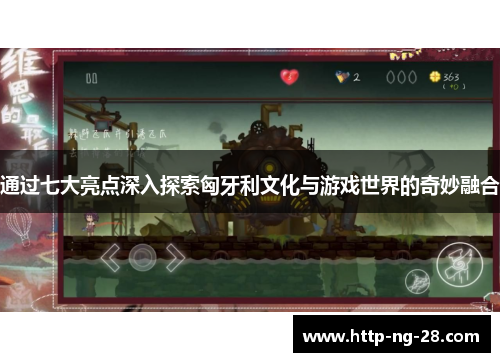 通过七大亮点深入探索匈牙利文化与游戏世界的奇妙融合