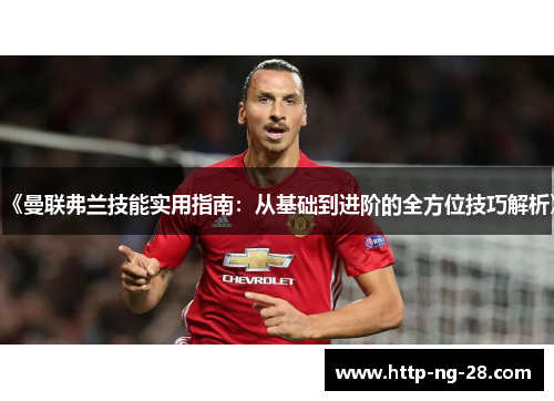 《曼联弗兰技能实用指南：从基础到进阶的全方位技巧解析》