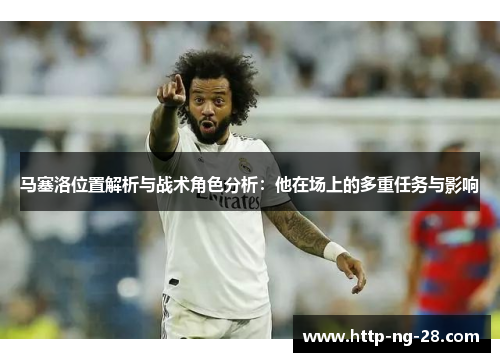 马塞洛位置解析与战术角色分析：他在场上的多重任务与影响