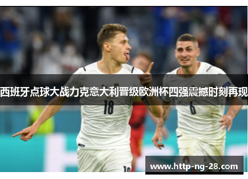 西班牙点球大战力克意大利晋级欧洲杯四强震撼时刻再现