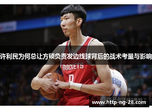 许利民为何总让方硕负责发边线球背后的战术考量与影响