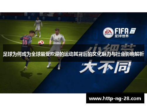 足球为何成为全球最受欢迎的运动其背后的文化魅力与社会影响解析