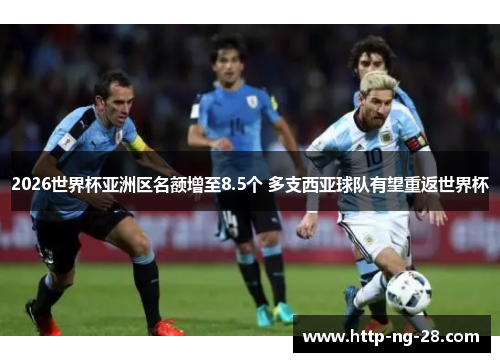 2026世界杯亚洲区名额增至8.5个 多支西亚球队有望重返世界杯