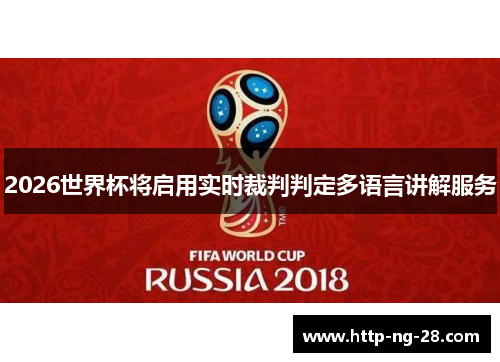 2026世界杯将启用实时裁判判定多语言讲解服务